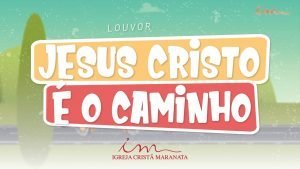 CIAs Maranata - Jesus Cristo é o Caminho